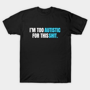 I'm too autistic for this shit|baby blue theme T-Shirt